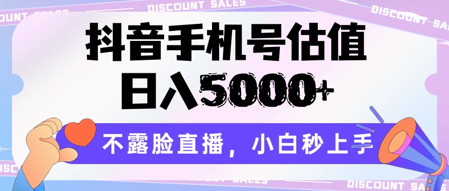 抖音手机号估值，日入5000 ，不露脸直播，小白秒上手