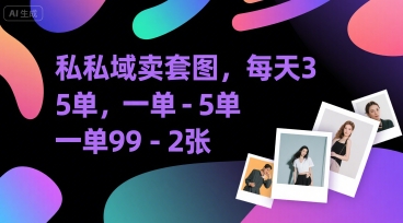 私域卖套图,每天3—5单,一单99-2张