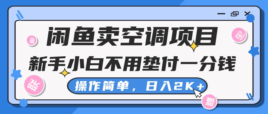 （10961期）闲鱼卖空调项目，新手小白一分钱都不用垫付，操作极其简单，日入2K 