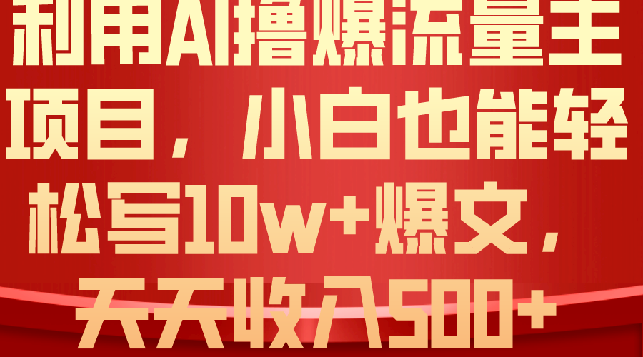 （10646期）利用 AI撸爆流量主收益，小白也能轻松写10W 爆款文章，轻松日入500 