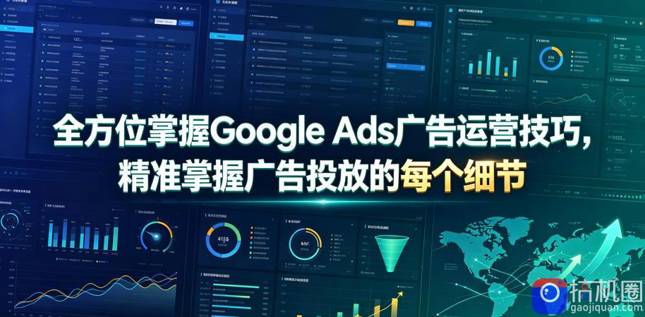 全方位掌握Google Ads广告运营技巧，精准掌握广告投放的每个细节【原创双语字幕】