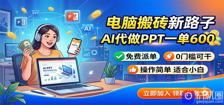 电脑搬砖新路子：AI代做PPT一单600，免费派单，0门槛可干