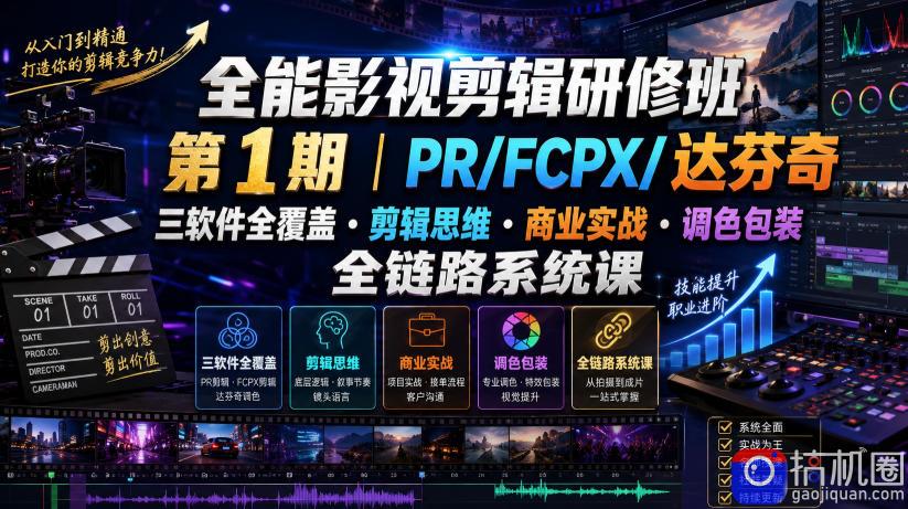 全能影视剪辑研修班第1期｜PR/FCPX/达芬奇三软件全覆盖・剪辑思维・商业实战・调色包装全链路系统课
