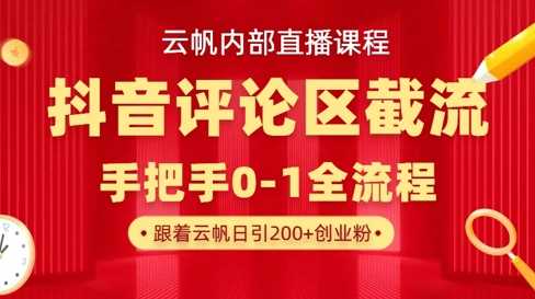 云帆内部直播课·抖音评论区截流流术，精准私信粉丝，单号日引流300 精准创业粉