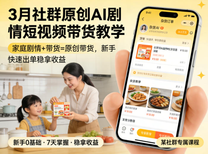 3月某社群原创AI剧情短视频带货教学，家庭剧情 带货=原创带货，新手也能快速出单稳拿收益
