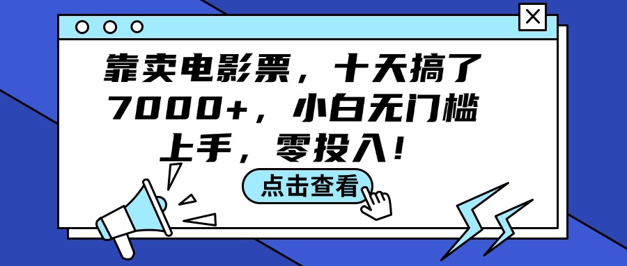（12161期）靠卖电影票，十天搞了7000 ，小白无门槛上手，零投入！