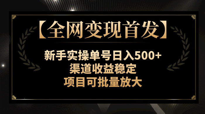 新手实操单号日入 500 ，渠道收益稳定，项目可批量放大