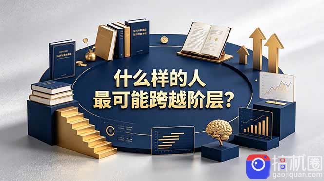 付费文章：什么样的人最可能跨越阶层？具备这五种特质，普通人也能顺利跨越阶层