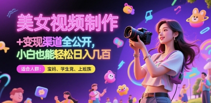 美女视频制作   变现渠道全公开，小白也能轻松日入几张【揭秘】