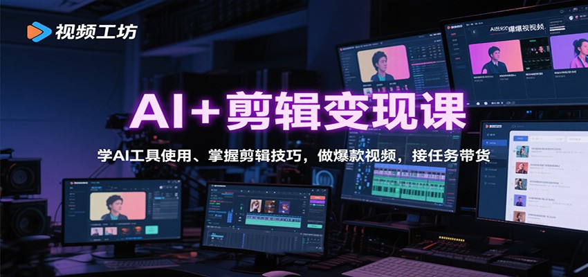 AI 剪辑变现课：学AI工具使用、掌握剪辑技巧，做爆款视频，接任务带货
