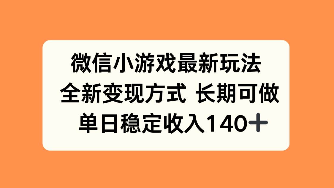 （15779期）微信小游戏最新玩法，全新变现方式，单日稳定收入140 