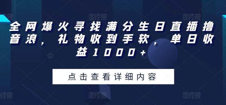 全网爆火寻找满分生日直播撸音浪，礼物收到手软，单日收益1000 【揭秘】