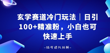 玄学赛道冷门玩法，日引100 精准粉，小白也可快速上手