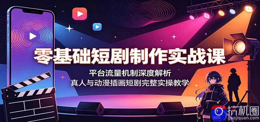零基础短剧制作实战课：平台流量机制深度解析，真人与动漫插画短剧完整实操教学