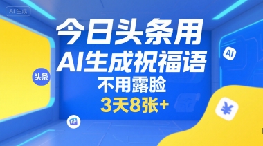 今日头条用AI生成祝福语,不用拍摄,不用露脸,3天8张