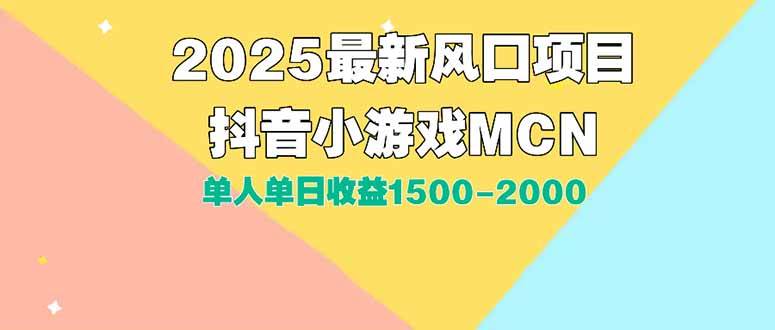 (15393期)DY小游戏MCN广告2025最新打法单人单日收益1500-2000背靠大平台新手小白…