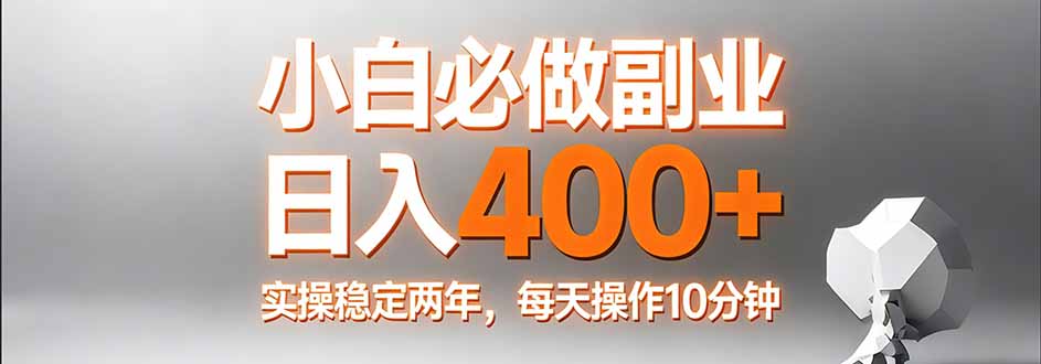 小白必做副业日入400 ，真实实操稳定两年，每天操作10分钟