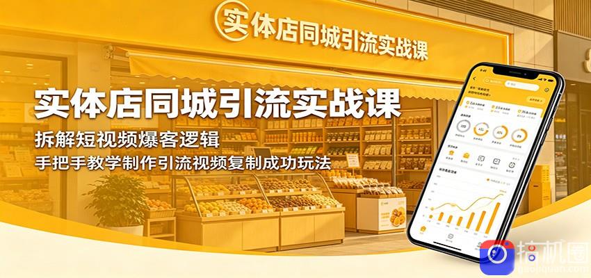 实体店同城引流实战课：拆解短视频爆客逻辑，手把手教学制作引流视频复制成功玩法