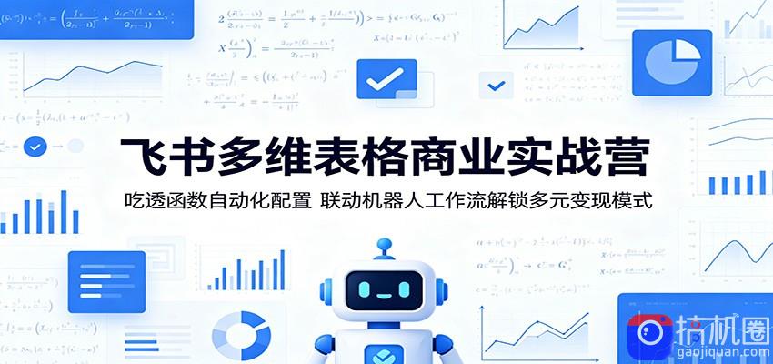 飞书多维表格商业实战营：吃透函数自动化配置，联动机器人工作流解锁多元变现模式