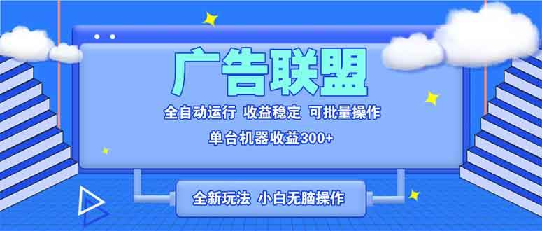 （13842期）全新广告联盟最新玩法 全自动脚本运行单机300  项目稳定新手小白可做