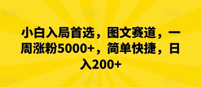 小白入局首选，图文赛道，一周涨粉5000 ，简单快捷，日入200 