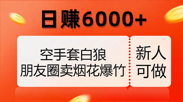 空手套白狼，朋友圈卖烟花爆竹，日赚 6000 （揭秘）