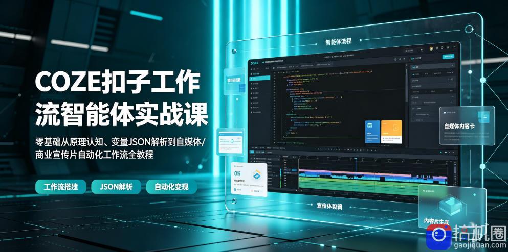 COZE扣子工作流智能体实战课｜零基础从原理认知、变量JSON解析到自媒体/商业宣传片自动化工作流全教程