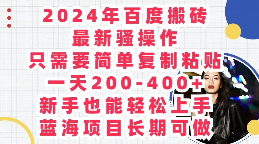 2024年百度搬砖最新骚操作，只需要简单复制粘贴，一天200-400 新手也能轻松上手，蓝海项目长期可做