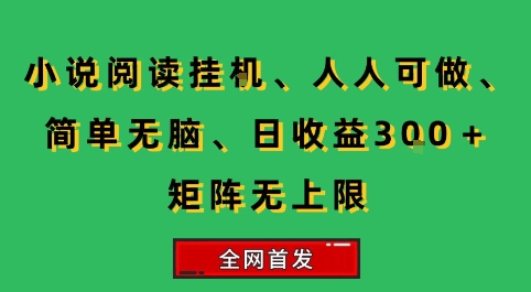 小说挂G阅读，人人可做，简单无脑，一天收益3张 矩阵无限上，全网首发【揭秘】