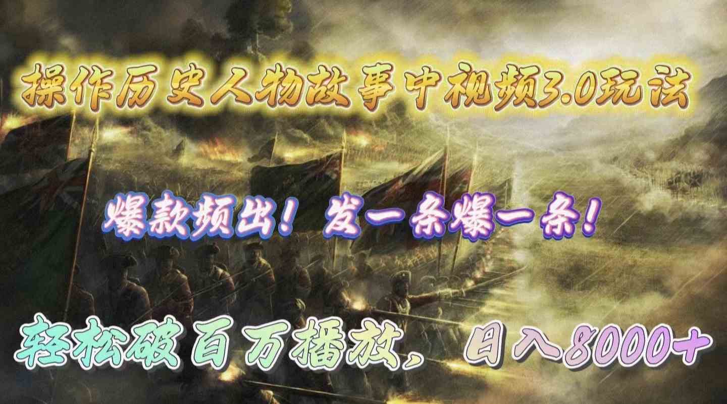 （9961期）操作历史人物故事中视频3.0玩法，发一条爆一条！轻松破百万播放，日入8000 