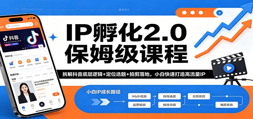 IP孵化2.0保姆级课程：拆解抖音底层逻辑 定位选题 拍剪落地，小白快速打造高流量IP