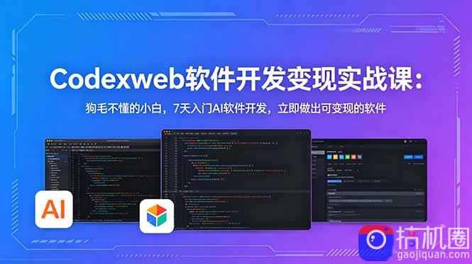 CodexWeb软件开发变现实战课：狗毛不懂的小白，7天入门AI软件开发，立即做出可变现的软件