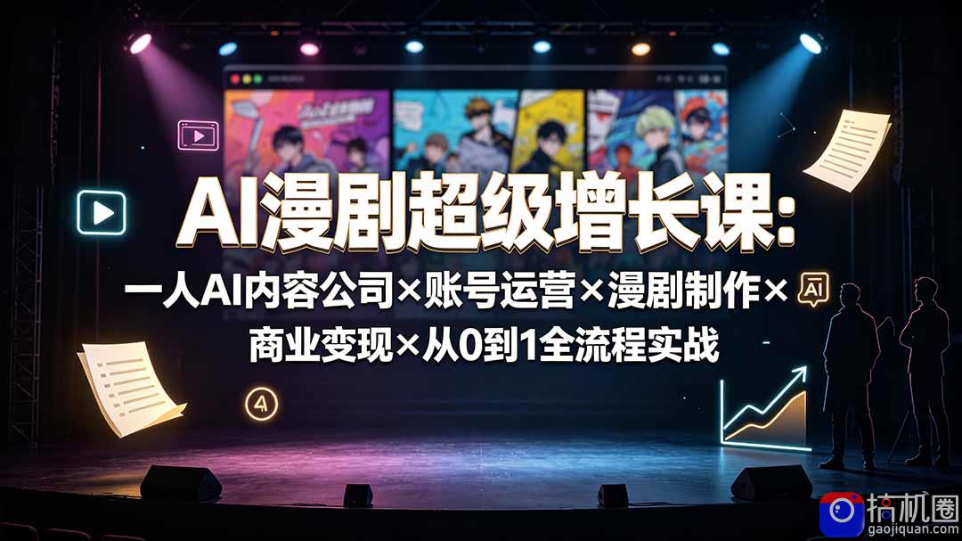 AI漫剧超级增长课：一人AI内容公司×账号运营×漫剧制作×商业变现×从0到1全流程实战