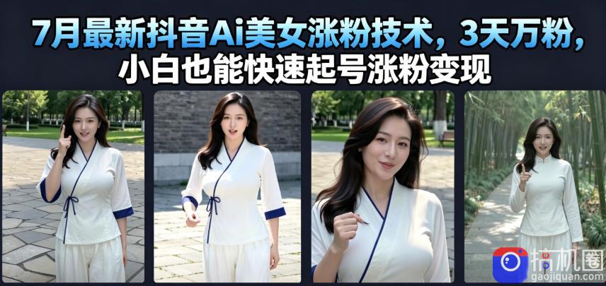7月最新抖音Ai美女涨粉技术，3天万粉，小白也能快速起号涨粉变现