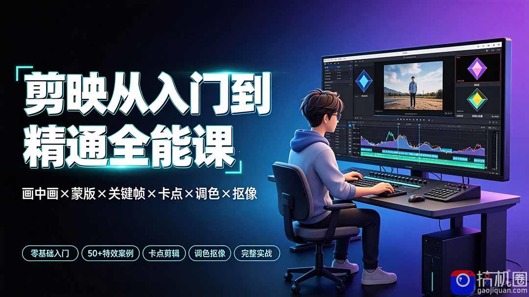 剪映从入门到精通全能课：画中画×蒙版×关键帧×卡点×调色×抠像，一站式掌握剪辑核心技能