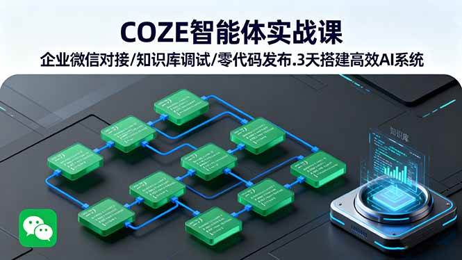 (16033期)COZE智能体实战课 企业微信对接/知识库调试/零代码发布.3天搭建高效AI系统