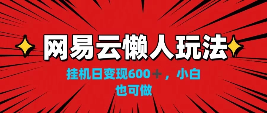 网易云懒人玩法，挂机日变现600 ，小白也可做！！！