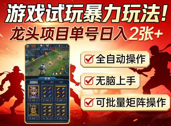 游戏试玩暴力玩法!龙头项目单号日入200 ,全自动操作无脑上手,可批量矩阵操作【揭秘】