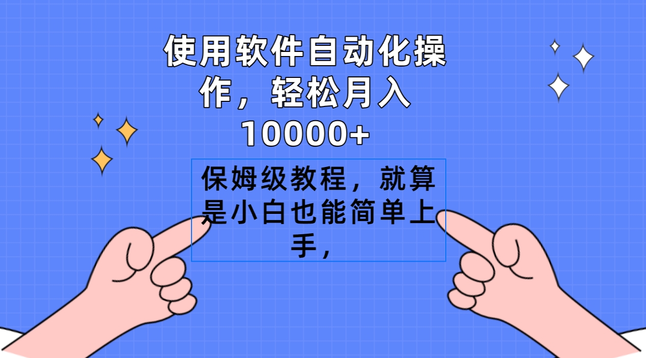 使用软件自动化操作，轻松月入10000 ，保姆级教程，就算是小白也能简单上手