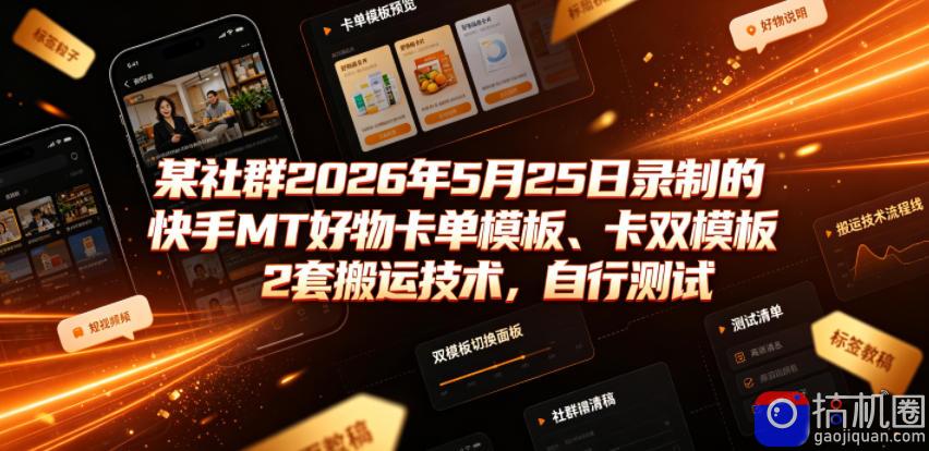 某社群2026年5月25日录制的快手MT好物卡单模板、卡双模板2套搬运技术，自行测试