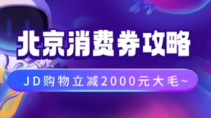 北京消费券活动攻略，JD购物立减2000元大毛【完整攻略】