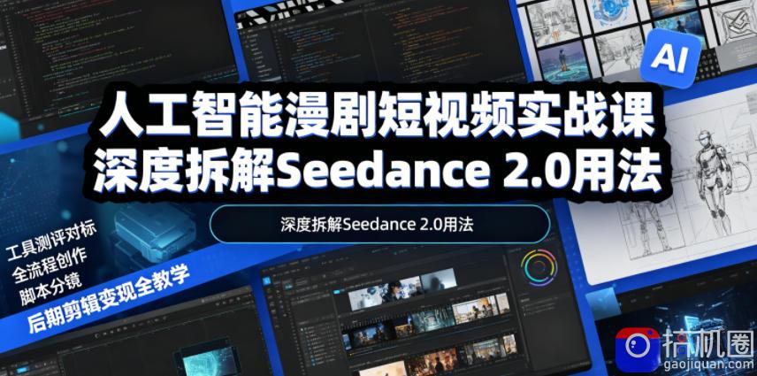 人工智能漫剧短视频实战课,深度拆解Seedance 2.0用法,工具测评对标 全流程创作 脚本分镜 后期剪辑变现全教学