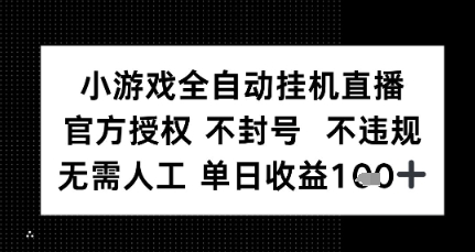 小游戏全自动挂G直播，官方授权 不违规不封号，无需人工单日收益1张 