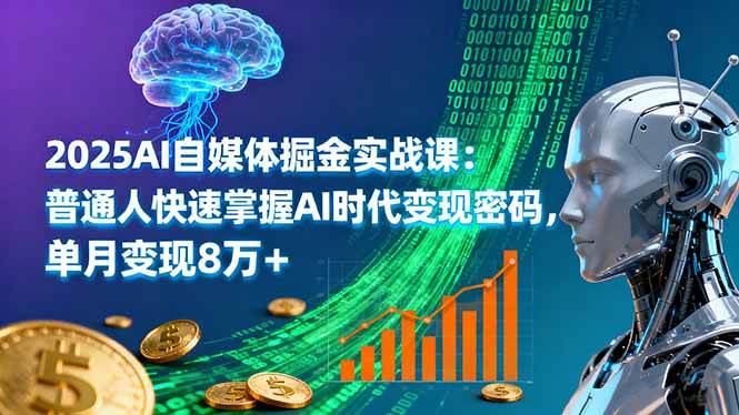 （16171期）2025AI自媒体掘金实战课：普通人快速掌握AI时代变现密码，单月变现8万 