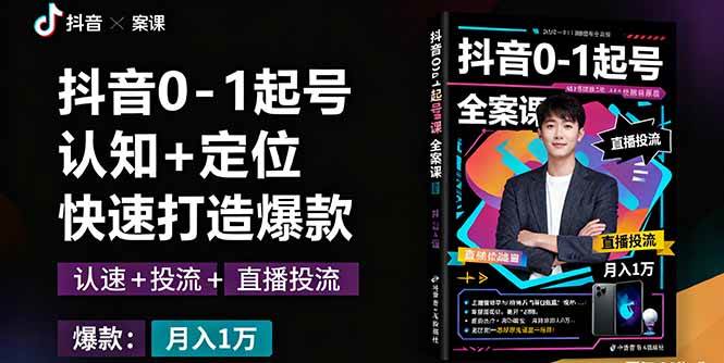 （16127期）抖音0-1起号全案课：认知 定位 直播投流 快速打造爆款，月入10万 秘籍