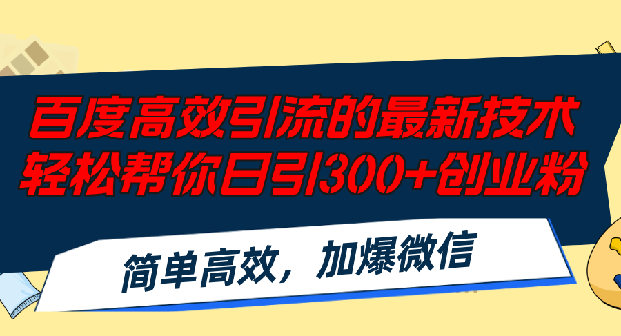 （12064期）百度高效引流的最新技术,轻松帮你日引300 创业粉,简单高效，加爆微信
