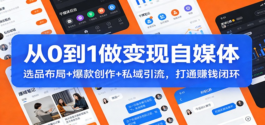 从0到1做变现自媒体：选品布局  爆款创作 私域引流，打通赚钱闭环