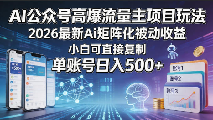 AI公众号高爆流量主项目玩法，2026最新Ai矩阵化被动收益，小白可直接复制，单账号日入500 