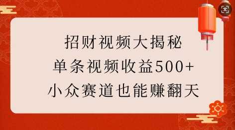 招财视频大揭秘：单条视频收益500 ，小众赛道也能挣翻天!