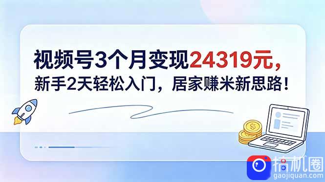 视频号3个月变现24319元,新手2天轻松入门,居家赚米新思路!